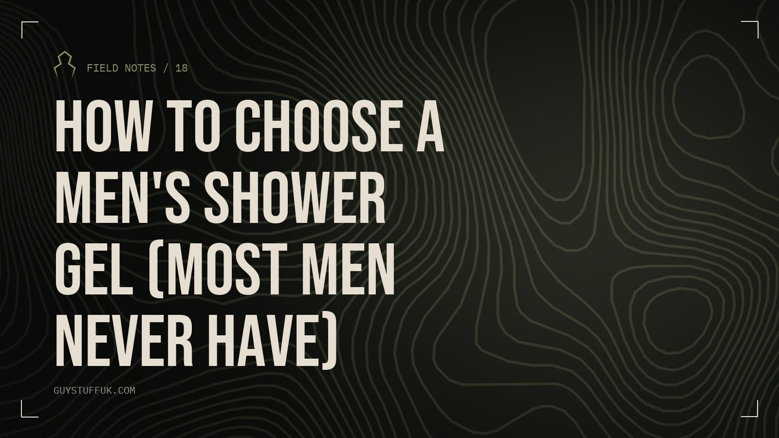 GUYSTUFF Field Notes: How to choose a men's shower gel (most men never have)