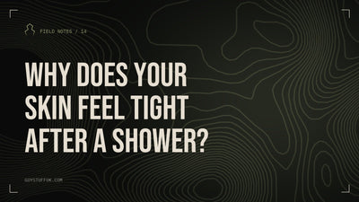 GUYSTUFF Field Notes: Why does your skin feel tight after a shower?