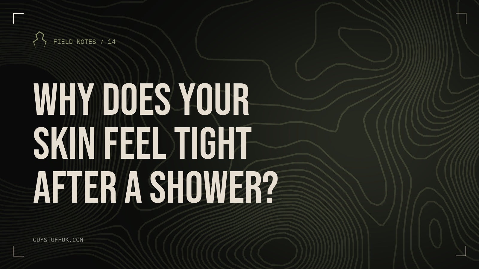 GUYSTUFF Field Notes: Why does your skin feel tight after a shower?
