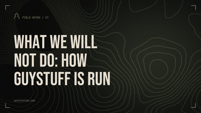 GUYSTUFF Field Notes: What we will not do: how GUYSTUFF is run