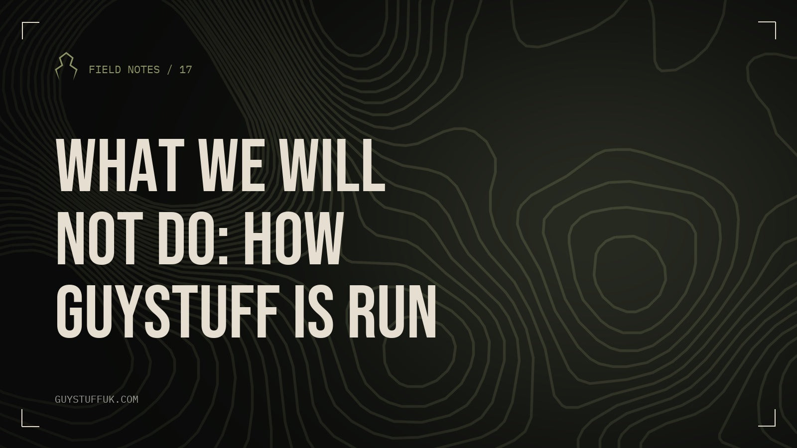 GUYSTUFF Field Notes: What we will not do: how GUYSTUFF is run