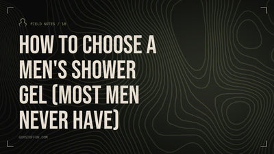 GUYSTUFF Field Notes: How to choose a men's shower gel (most men never have)